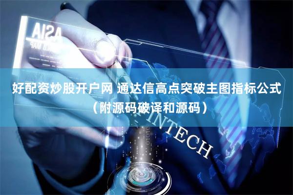 好配资炒股开户网 通达信高点突破主图指标公式（附源码破译和源码）