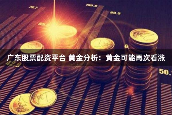 广东股票配资平台 黄金分析：黄金可能再次看涨